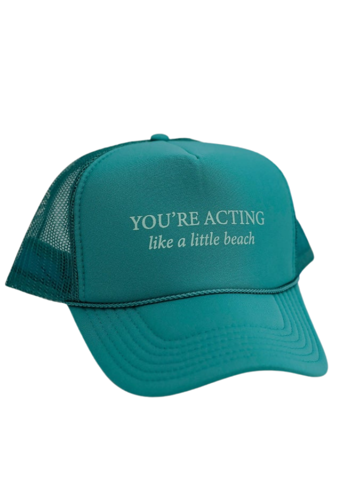 You're Acting Like A Little Beach Trucker Hat